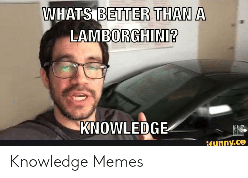 whats better than a lamborghini knowledge sho funny ce knowledge memes 48791691