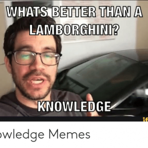 whats-better-than-a-lamborghini-knowledge-sho-funny-ce-knowledge-memes-487916912e046b4a37c531b9